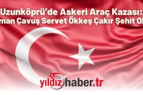Uzunköprü’de Askeri Araç Kazası Uzman Çavuş Servet Ökkeş Çakır Şehit Oldu
