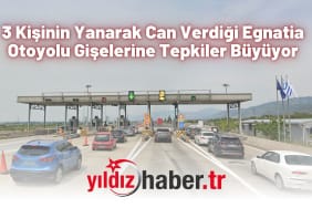 3 Kişinin Yanarak Can Verdiği Egnatia Otoyolu Gişelerine Tepkiler Büyüyor