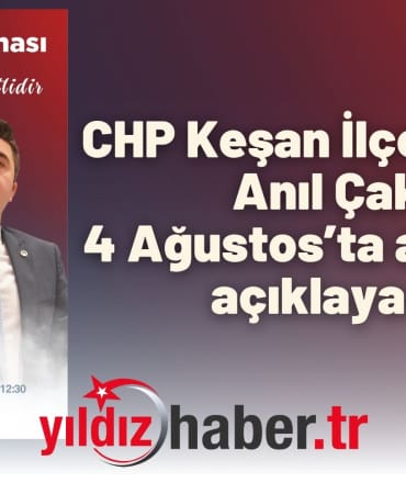 CHP Keşan İlçe Başkanı Anıl Çakır, 4 Ağustos’ta adaylığını açıklayacak