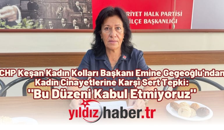 CHP Keşan Kadın Kolları Başkanı Emine Gegeoğlu’ndan Kadın Cinayetlerine Karşı Sert Tepki: “Bu Düzeni Kabul Etmiyoruz”
