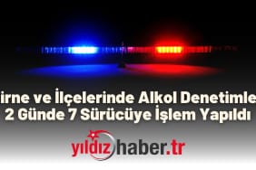 Edirne ve İlçelerinde Alkol Denetimleri 2 Günde 7 Sürücüye İşlem Yapıldı