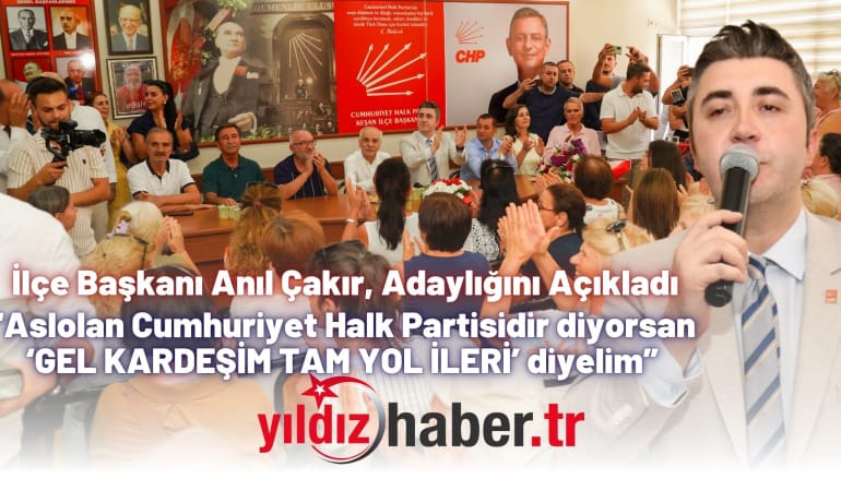 İlçe Başkanı Anıl Çakır, Adaylığını Açıkladı “Aslolan Cumhuriyet Halk Partisidir diyorsan “GEL KARDEŞİM TAM YOL İLERİ” diyelim”