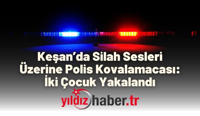 Keşan’da Silah Sesleri Üzerine Polis Kovalamacası: İki Çocuk Yakalandı