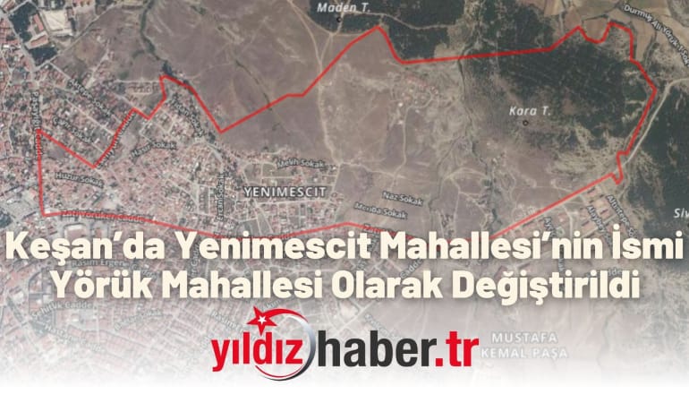 Keşan’da Yenimescit Mahallesi’nin İsmi Yörük Mahallesi Olarak Değiştirildi