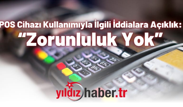 POS Cihazı Kullanımıyla İlgili İddialara Açıklık: “Zorunluluk Yok”