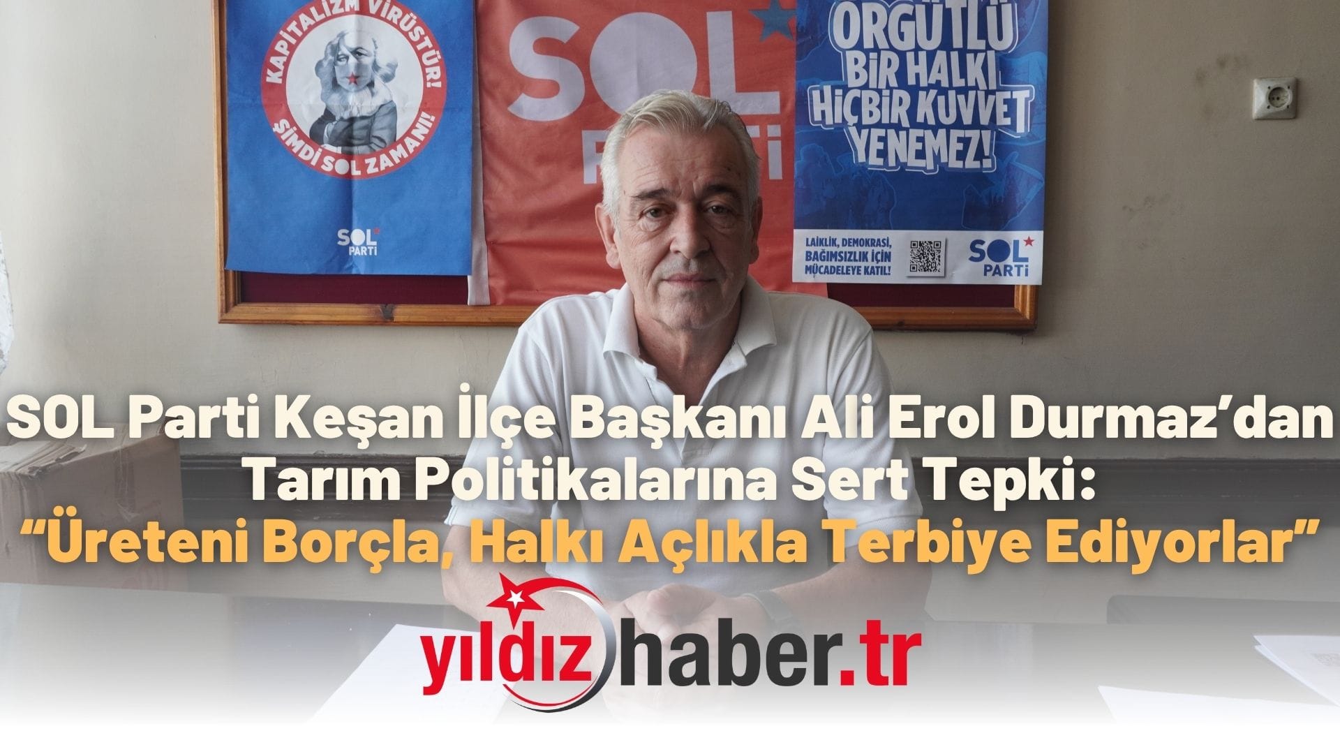 SOL Parti Keşan İlçe Başkanı Ali Erol Durmaz’dan Tarım Politikalarına Sert Tepki “Üreteni Borçla, Halkı Açlıkla Terbiye Ediyorlar”