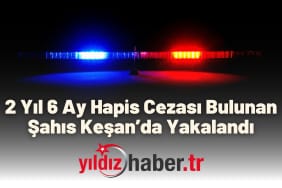 2 Yıl 6 Ay Hapis Cezası Bulunan Şahıs Keşan’da Yakalandı
