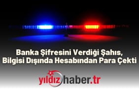 Banka Şifresini Verdiği Şahıs, Bilgisi Dışında Hesabından Para Çekti
