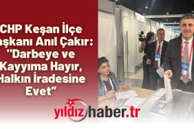 CHP Keşan İlçe Başkanı Anıl Çakır- Darbeye ve Kayyıma Hayır, Halkın İradesine Evet”
