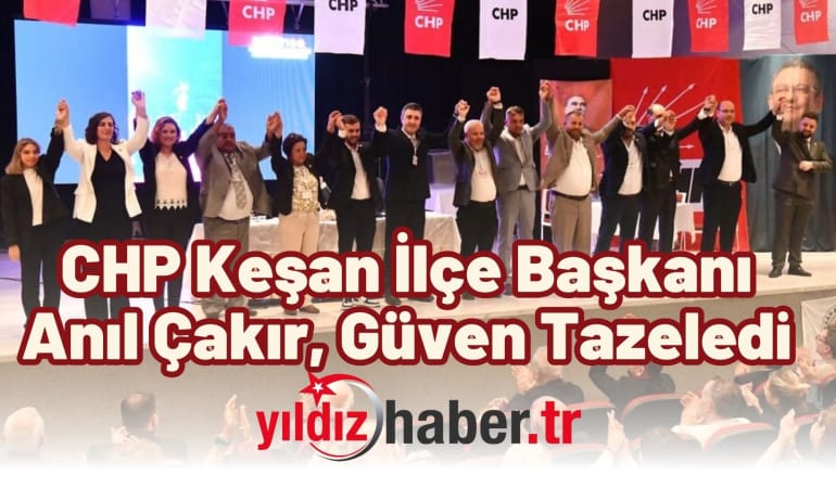 CHP Keşan İlçe Başkanı Anıl Çakır, Güven Tazeledi