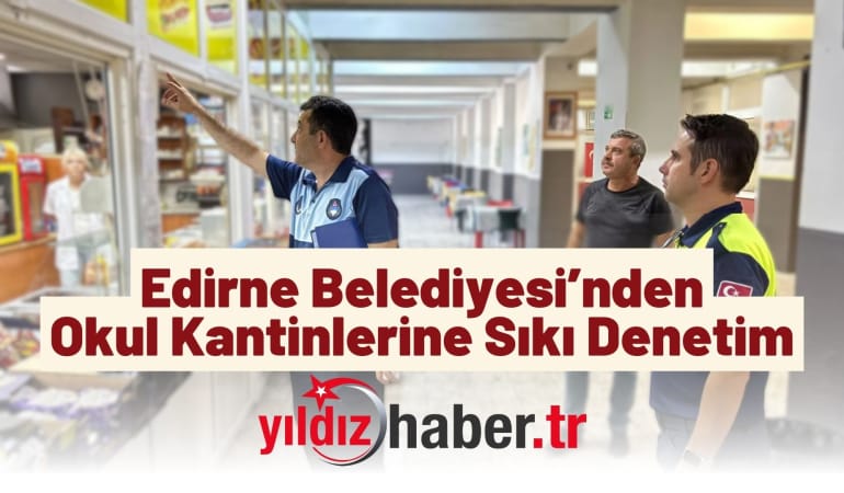 Edirne Belediyesi’nden Okul Kantinlerine Sıkı Denetim