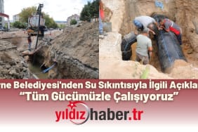 Edirne Belediyesi'nden Su Sıkıntısıyla İlgili Açıklama “Tüm Gücümüzle Çalışıyoruz”