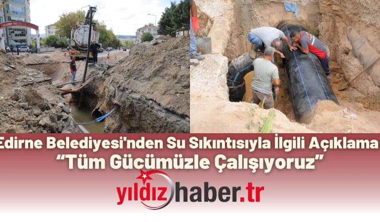 Edirne Belediyesi’nden Su Sıkıntısıyla İlgili Açıklama: “Tüm Gücümüzle Çalışıyoruz”