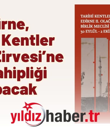 Edirne, Tarihi Kentler Birliği Zirvesi’ne Ev Sahipliği Yapacak