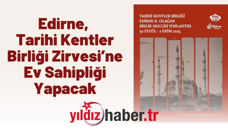 Edirne, Tarihi Kentler Birliği Zirvesi’ne Ev Sahipliği Yapacak