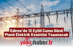 Edirne’de 12 Eylül Cuma Günü Planlı Elektrik Kesintisi Yaşanacak