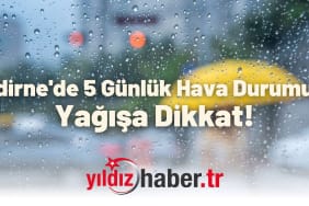 Edirne'de 5 Günlük Hava Durumu Yağışa Dikkat!