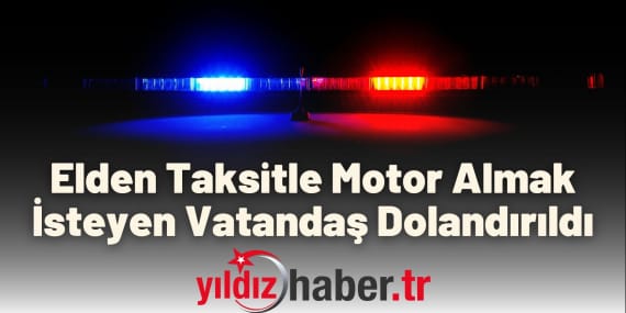 Elden Taksitle Motor Almak İsteyen Vatandaş Dolandırıldı