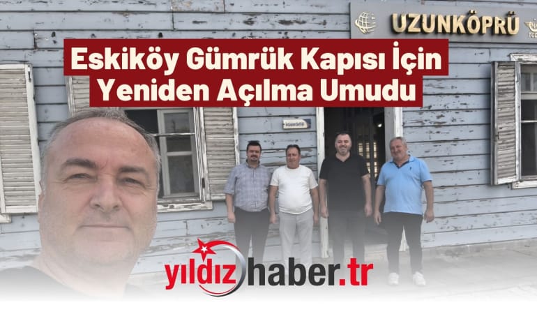 Eskiköy Gümrük Kapısı İçin Yeniden Açılma Umudu