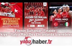 Filenin Sultanları Finalde Türkiye - İtalya Maçı Dev Ekranlarda İzlenebilecek