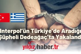 Interpol’ün Türkiye’de Aradığı Şüpheli Dedeağaç’ta Yakalandı
