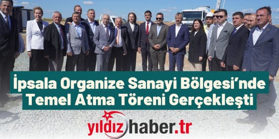 İpsala Organize Sanayi Bölgesi’nde Temel Atma Töreni Gerçekleşti