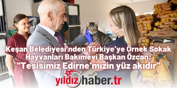 Keşan Belediyesi’nden Türkiye’ye Örnek Sokak Hayvanları Bakımevi