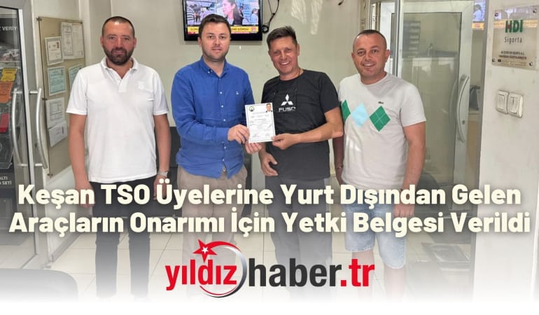 Keşan TSO Üyelerine Yurt Dışından Gelen Araçların Onarımı İçin Yetki Belgesi Verildi