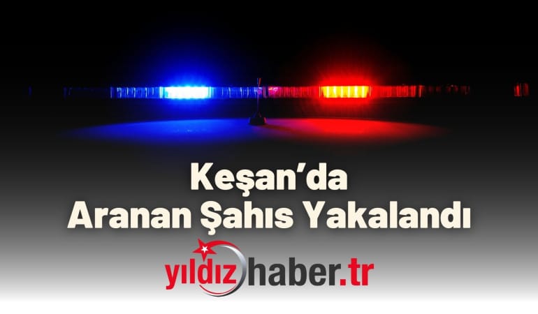 Keşan’da Aranan Şahıs Yakalandı