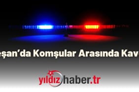 Keşan’da Komşular Arasında Kavga