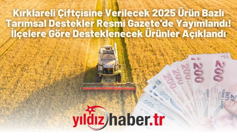 Kırklareli Çiftçisine Verilecek 2025 Ürün Bazlı Tarımsal Destekler Resmi Gazete’de Yayımlandı! İlçelere Göre Desteklenecek Ürünler Açıklandı