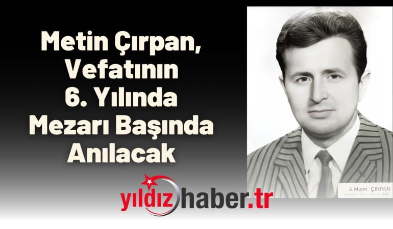 Metin Çırpan, Vefatının 6. Yılında Mezarı Başında Anılacak