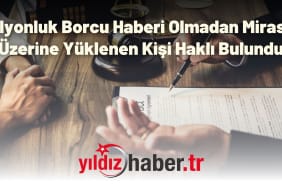 Milyonluk Borcu Haberi Olmadan Mirasla Üzerine Yüklenen Kişi Haklı Bulundu