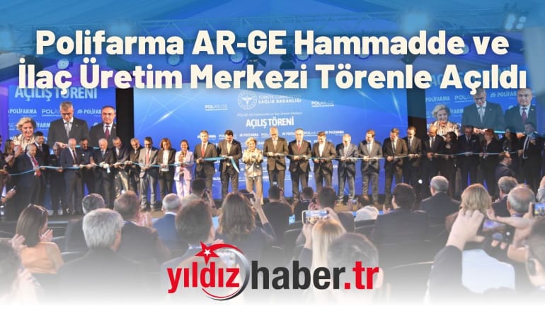 Polifarma AR‑GE Hammadde ve İlaç Üretim Merkezi Törenle Açıldı