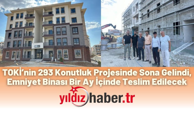 TOKİ’nin 293 Konutluk Projesinde Sona Gelindi, Emniyet Binası Bir Ay İçinde Teslim Edilecek