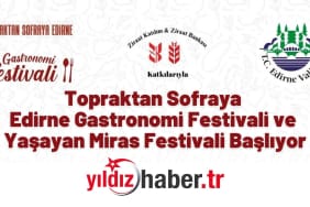 Topraktan Sofraya Edirne Gastronomi Festivali ve Yaşayan Miras Festivali Başlıyor