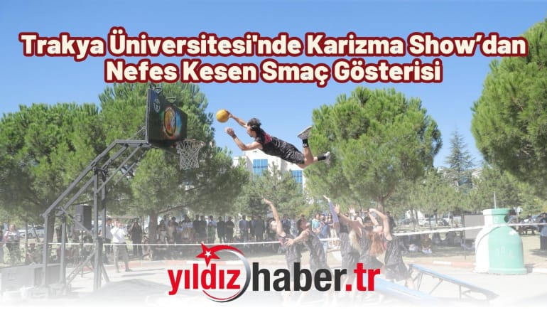 Trakya Üniversitesi’nde Karizma Show’dan Nefes Kesen Smaç Gösterisi