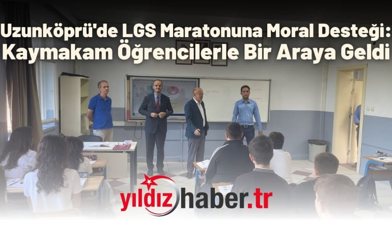 Uzunköprü’de LGS Maratonuna Moral Desteği: Kaymakam Öğrencilerle Bir Araya Geldi