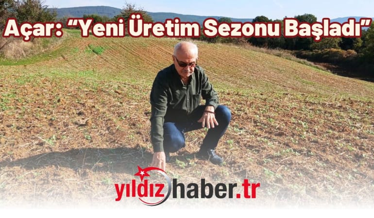 Açar: “Yeni Üretim Sezonu Başladı”
