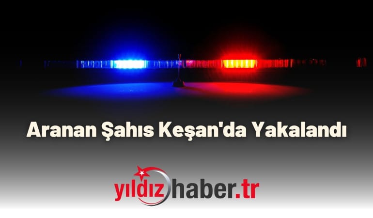 Aranan Şahıs Keşan’da Yakalandı