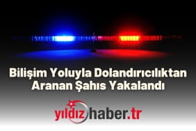 Bilişim Yoluyla Dolandırıcılıktan Aranan Şahıs Yakalandı
