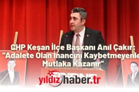 CHP Keşan İlçe Başkanı Anıl Çakır “Adalete Olan İnancını Kaybetmeyenler Mutlaka Kazanır”
