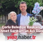 Çorlu Belediye Başkanı Ahmet Sarıkurt’un Acı Günü