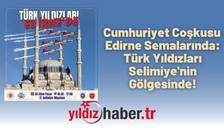 Cumhuriyet Coşkusu Edirne Semalarında: Türk Yıldızları Selimiye’nin Gölgesinde!
