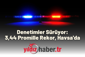 Denetimler Sürüyor 3,44 Promille Rekor, Havsa'da
