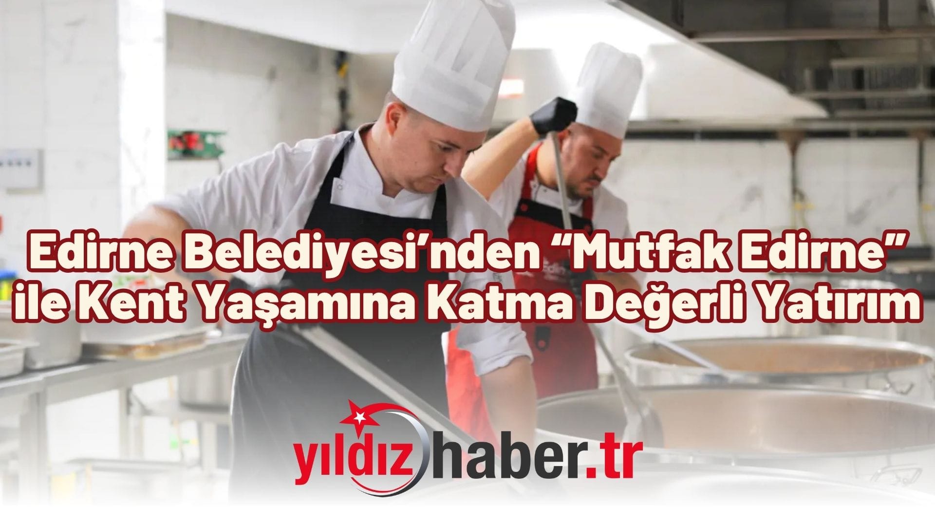 Edirne Belediyesi’nden “Mutfak Edirne” ile Kent Yaşamına Katma Değerli Yatırım