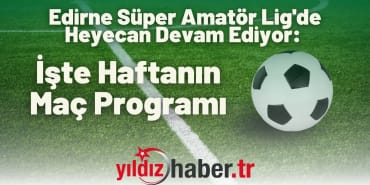 Edirne Süper Amatör Lig'de Heyecan Devam Ediyor