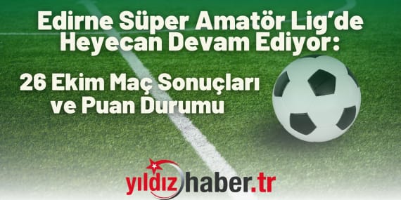 Edirne Süper Amatör Lig’de Heyecan Devam Ediyor