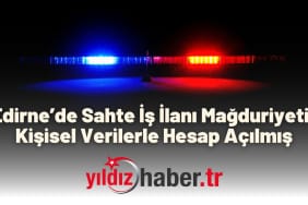 Edirne’de Sahte İş İlanı Mağduriyeti Kişisel Verilerle Hesap Açılmış