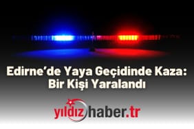 Edirne’de Yaya Geçidinde Kaza Bir Kişi Yaralandı
